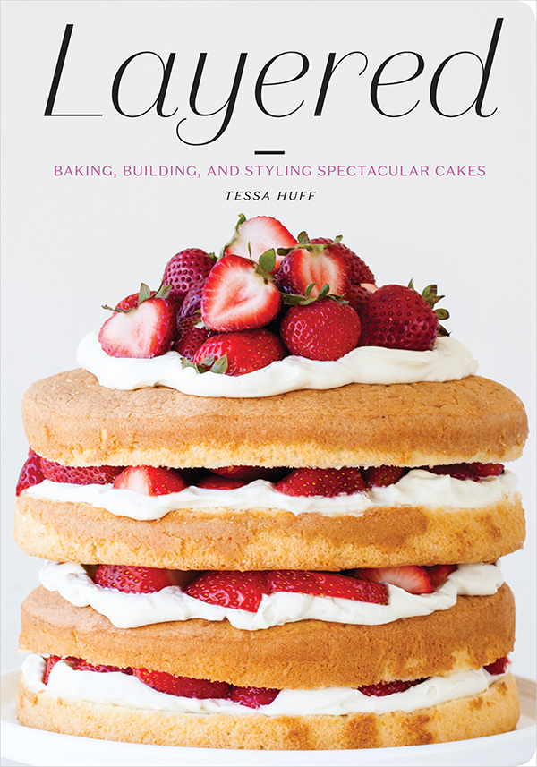 Layered - Baking, Building, and Styling Spectacular Cakes - a new cake book by Tessa Huff