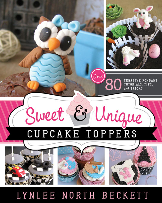 Sweet & Unique Cupcake Toppers by Lynlee Beckett 